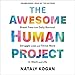 The Awesome Human Project: Break Free from Daily Burnout, Struggle Less, and Thrive More in Work and Life