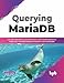 Querying MariaDB: Use SQL Operations,Data Extraction, and Custom Queries to Make your MariaDB Database Analytics more Accessible (English Edition)