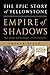 Empire of Shadows: The Epic Story of Yellowstone