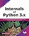 Internals of Python 3.x: Derive Maximum Code Performance and Delve Further into Iterations, Objects, GIL, Memory management, and various Internals (English Edition)