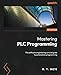 Mastering PLC Programming: The software engineering survival guide to automation programming