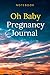 Oh Baby Pregnancy Journal: Simple Funny Journal gift , Parents, Friends, Boss, Family.. (Gag Gifts) lined notebook / journal gift / 120 pages 6x9 . soft cover
