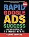 Rapid Google Ads Success: And how to achieve it in 7 Simple Steps