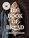 The King Arthur Baking Company Big Book of Bread: 125+ Recipes for Every Baker (A Cookbook)