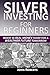 Silver Investing For Beginners: Invest In Real Money Today For A Wealthier Future Tomorrow