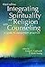 Integrating Spirituality and Religion Into Counseling: A Guide to Competent Practice
