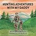 Hunting Adventures with My Daddy (My Daddy Series)